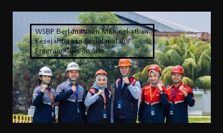 WSBP Berkomitmen Meningkatkan Kesejahteraan Sosial melalui Program Girls on Site